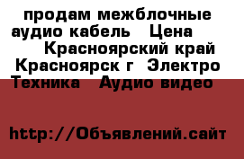 продам межблочные аудио кабель › Цена ­ 5 500 - Красноярский край, Красноярск г. Электро-Техника » Аудио-видео   
